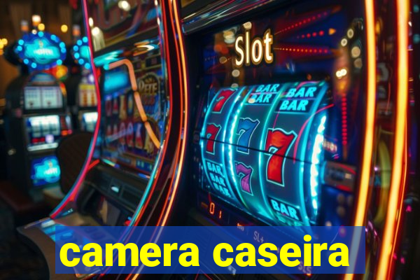 camera caseira